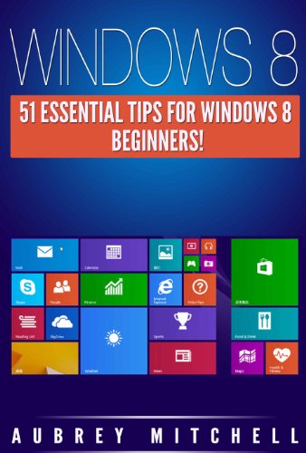 Download Windows 8: 51 Essential Windows 8 Tips for Beginners!