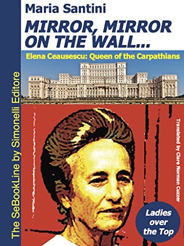 Mirror, Mirror on the Wall... - Elena Ceausescu: Queen of the Carpathians: Ladies over the Top (English Edition)