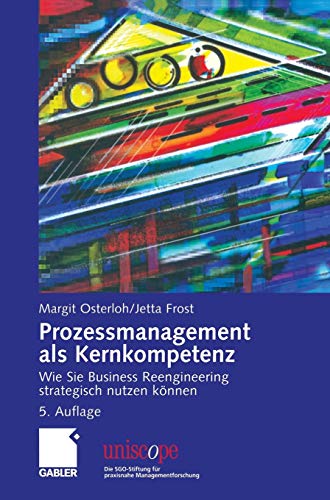 Prozessmanagement als Kernkompetenz: Wie Sie Business Reengineering strategisch nutzen können (uniscope. Die SGO-Stiftung für praxisnahe Managementforschung)