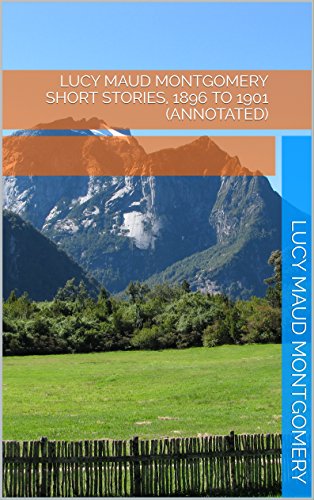 Download Lucy Maud Montgomery Short Stories, 1896 to 1901 (Annotated)