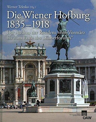 Die Wiener Hofburg 1835-1918: Der Ausbau der Residenz vom Vormärz bis zum Ende des