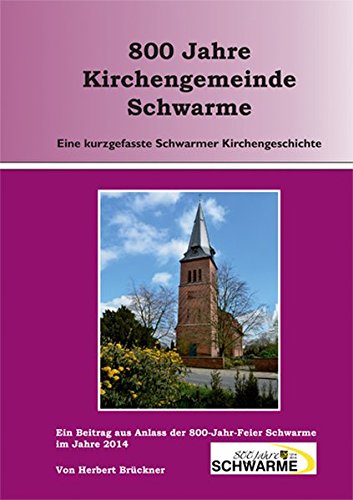 800 Jahre Kirchengemeinde Schwarme: Eine kurzgefasste Schwarmer Kirchengeschichte