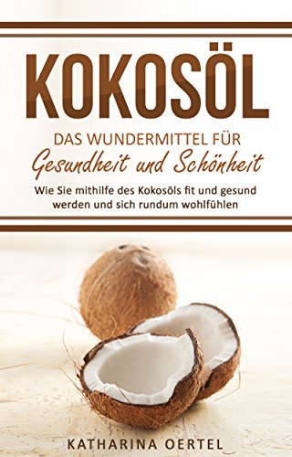 Download Kokosöl - Das Wundermittel für Gesundheit und Schönheit: Wie Sie mithilfe des Kokosöls fit und gesund werden und sich rundum wohlfühlen Download Kokosöl - Das Wundermittel für Gesundheit und Schönheit: Wie Sie mithilfe des Kokosöls fit und gesund werden und sich rundum wohlfühlen