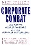Corporate Combat: The Art of Market Warfare on the Business Battlefield by 