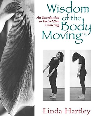 The Wisdom of the Body Moving: An Introduction to Body-Mind Centering