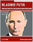 Wladimir Putin: Vom KGB-Agenten zum starken Mann Russlands by Frankfurter Allgemeine Archiv, Reinhard Veser