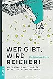 Wer gibt, wird reicher!: Eine radikale Anleitung für Selbst- und Weltverbesserer by KLHE Verlag, Christopher Klein