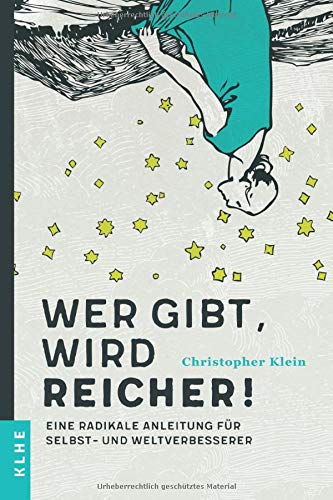 Wer gibt, wird reicher!: Eine radikale Anleitung für Selbst- und Weltverbesserer
