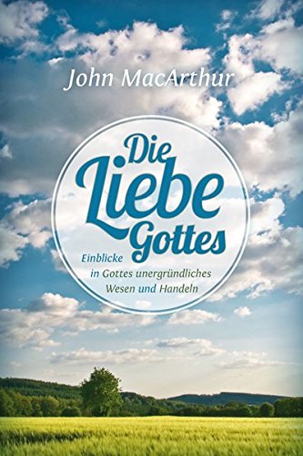 Download Die Liebe Gottes: Einblicke in Gottes unergründliches Wesen und Handeln Download Die Liebe Gottes: Einblicke in Gottes unergründliches Wesen und Handeln