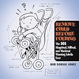 Remove Child Before Folding: The 101 Stupidest, Silliest, and Wackiest Warning Labels Ever (English Edition) by Bob Dorigo Jones