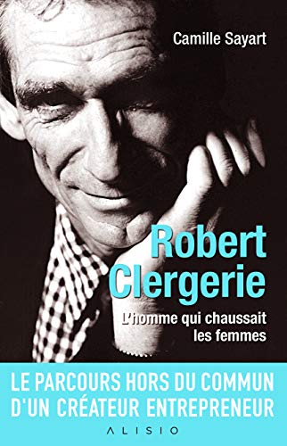 Télécharger Robert Clergerie, l'homme qui chaussait les femmes Gratuit