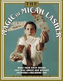 The MAGIC OF MICAH LASHER: More Than 50 Tricks That Will Amaze and Delight Everyone - Including You by Micah Lasher