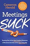 Meetings Suck: Turning One of The Most Loathed Elements of Business into One of the Most Valuable by Cameron Herold