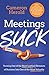 Meetings Suck: Turning One of The Most Loathed Elements of Business into One of the Most Valuable by Cameron Herold