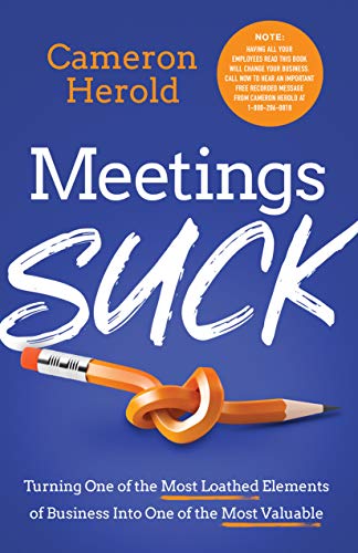 Meetings Suck: Turning One of The Most Loathed Elements of Business into One of the Most Valuable