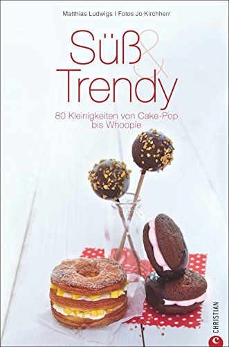 Download Süß & Trendy: 80 Kleinigkeiten von Cake-Pop bis Whoopie Download Süß & Trendy: 80 Kleinigkeiten von Cake-Pop bis Whoopie