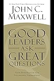 Good Leaders Ask Great Questions: Your Foundation for Successful Leadership by 