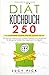 Produktbild DIÄT KOCHBUCH: 250 kalorienarme Rezepte für die leichte Küche. Mit Genuss schlank und fit werden. Rezepte zum Abnehmen für die ganze Familie. Das Kalorienarm Kochbuch. (Diät Rezepte, Band 1)