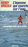 L'homme qui marche sur l'eau : l'atlantique sans eau ni vivres