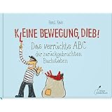 K(l)eine Bewegung, Dieb!: Das verrückte ABC der zurückgebrachten Buchstaben