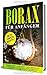 Produktbild Borax für Anfänger: Bor, ein verbotenes Heilmittel - Arthrose, Osteoporose und Pilze bekämpfen, Sexualhormone steigern, Schwermetalle ausleiten und Zirbeldrüse aktivieren
