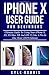 Produktbild iPhone X User Guide For Beginners: Ultimate Guide To Using Your iPhone X, XS, XS Max, XR And iOS 12 Like A Pro In One Hour (2019 Edition)