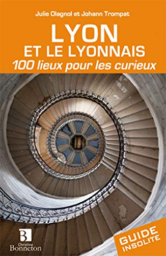 Lyon et le lyonnais 100 lieux pour les curieux