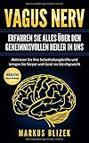 Vagusnerv- Erfahren Sie alles über den geheimnisvollen Heiler in uns: Aktivieren Sie ihre Selbstheilungskräfte und bringen Sie Körper und Geist ins Gleichgewicht (inklusive Stimulationsübungen) by 