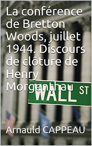 La conférence de Bretton Woods, juillet 1944. Discours de clôture de Henry Morgenthau francais La conférence de Bretton Woods, juillet 1944. Discours de clôture de Henry Morgenthau francais