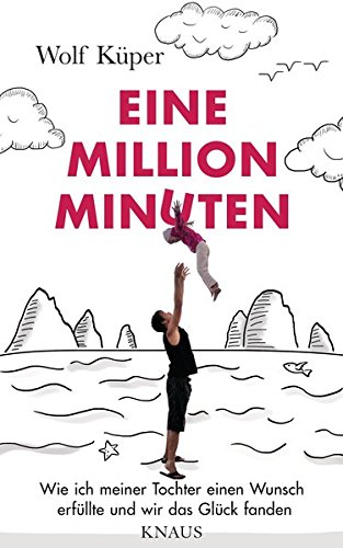 Download Eine Million Minuten: Wie ich meiner Tochter einen Wunsch erfüllte und wir das Glück fanden