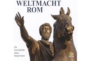 Weltmacht Rom: Die Geschichte eines Imperiums