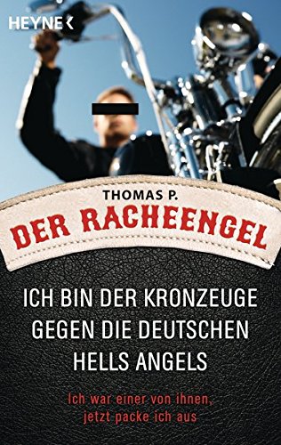 Der Racheengel: Ich bin der Kronzeuge gegen die deutschen Hells Angels - Ich war einer von ihnen, jetzt packe ich aus