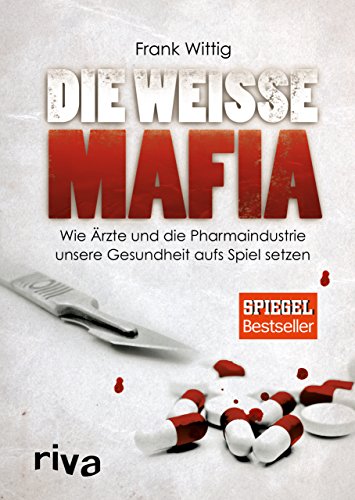 Download Die weiße Mafia: Wie Ärzte und die Pharmaindustrie unsere Gesundheit aufs Spiel setzen Download Die weiße Mafia: Wie Ärzte und die Pharmaindustrie unsere Gesundheit aufs Spiel setzen