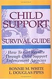Image de Child Support Survival Guide: How to Get Results Through Child Support Enforcement Agencies