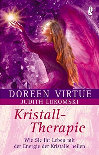Kristall-Therapie: Wie Sie Ihr Leben mit der Energie der Kristalle heilen