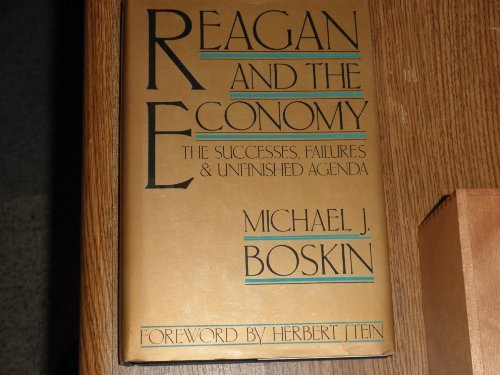 Reagan and the Economy: The Successes, Failures and Unfinished Agenda by Michael J. Boskin (1987-12-06)