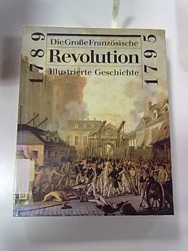 Die Grosse Französische Revolution 1789-1795. Illustrierte Geschichte