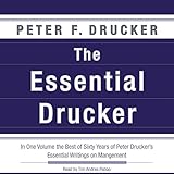 The Essential Drucker: In One Volume the Best of Sixty Years of Peter Drucker's Essential Writings on Management by 