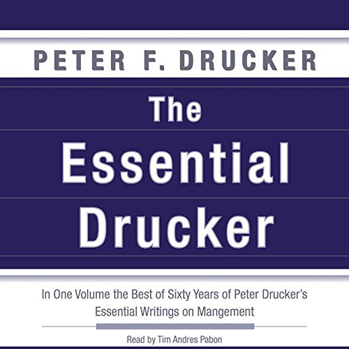 The Essential Drucker: In One Volume the Best of Sixty Years of Peter Drucker's Essential Writings on Management