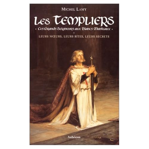 Les Templiers : ces grands seigneurs aux blancs manteaux Les Templiers : ces grands seigneurs aux blancs manteaux