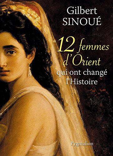 12 Femmes d'Orient qui ont changé l'Histoire