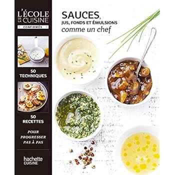 Sauces, jus, fonds et émulsions: Comme un chef Sauces, jus, fonds et émulsions: Comme un chef