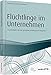 Flüchtlinge im Unternehmen: Praxisleitfaden für eine gelungene Einstellung und Integration (Haufe Fachbuch) by