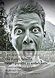 Die Kunst, Talente talentgerecht zu entwickeln: Talentmanagement 2.0 als organisch-mathetisches Talententfaltungsmanagement by