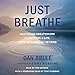 Just Breathe: Mastering Breathwork for Success in Life, Love, Business, and Beyond by 