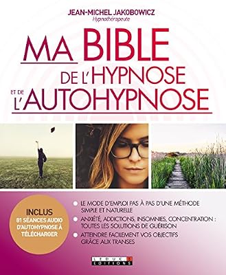 Ma bible de l'hypnose et de l'autohypnose: Le mode d'emploi pas-à-pas d'une méthode simple et naturel