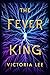 The Fever King (Feverwake, Band 1) by Victoria Lee