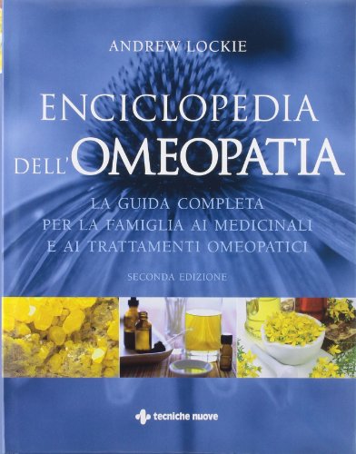 Enciclopedia dell'omeopatia. La guida completa per la famiglia ai medicinali e ai trattamenti omeopatici. Ediz. illustrata