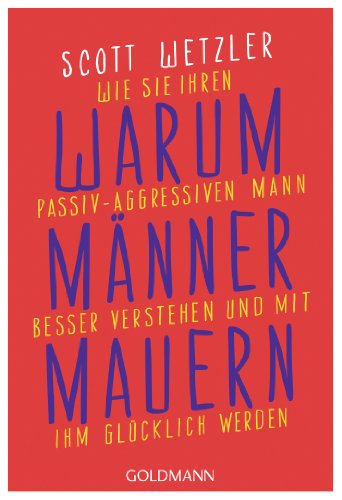 Download Warum Männer mauern: Wie Sie Ihren passiv-aggressiven Mann besser verstehen und mit ihm glücklich werden