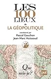 Les 100 lieux de la géopolitique Les 100 lieux de la géopolitique
